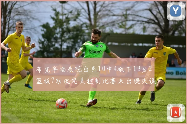 布克半场表现出色10中4砍下13分2篮板7助攻完美控制比赛未出现失误